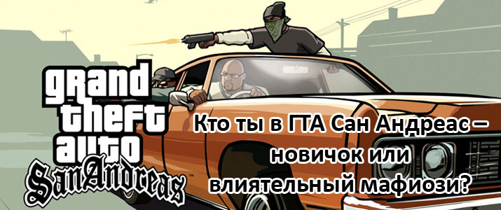 Кто ты в ГТА Сан Андреас – новичок или влиятельный мафиози? Кто ты в ГТА Сан Андреас – новичок или влиятельный мафиози?